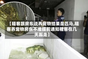 【租客跟房东说养宠物结果是匹马,租客养宠物房东不准提前通知租客在几天搬走】