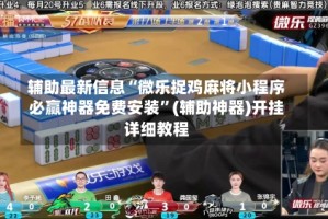 辅助最新信息“微乐捉鸡麻将小程序必赢神器免费安装”(辅助神器)开挂详细教程