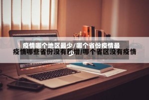 疫情哪个地区最少/哪个省份疫情最少