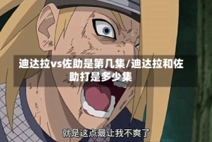 迪达拉vs佐助是第几集/迪达拉和佐助打是多少集