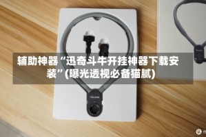 辅助神器“迅奇斗牛开挂神器下载安装”(曝光透视必备猫腻)