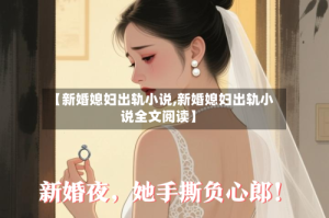 【新婚媳妇出轨小说,新婚媳妇出轨小说全文阅读】