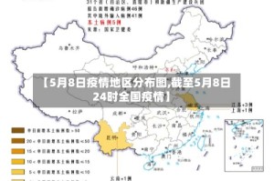 【5月8日疫情地区分布图,截至5月8日24时全国疫情】