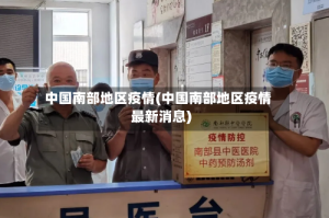 中国南部地区疫情(中国南部地区疫情最新消息)