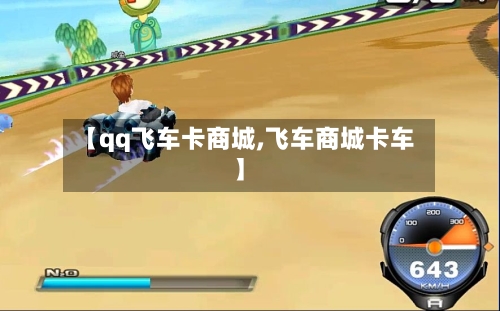 【qq飞车卡商城,飞车商城卡车】-第1张图片