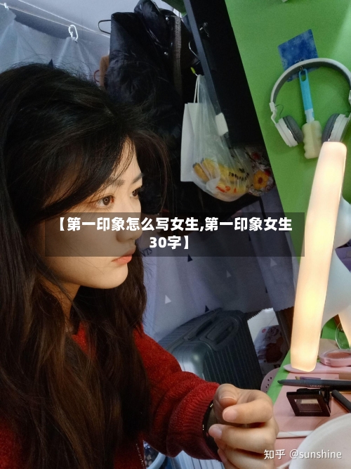【第一印象怎么写女生,第一印象女生30字】-第2张图片