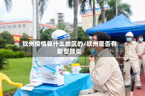 钦州疫情算什么地区的/钦州是否有新型肺炎-第1张图片
