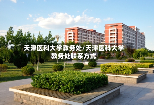 天津医科大学教务处/天津医科大学教务处联系方式-第2张图片