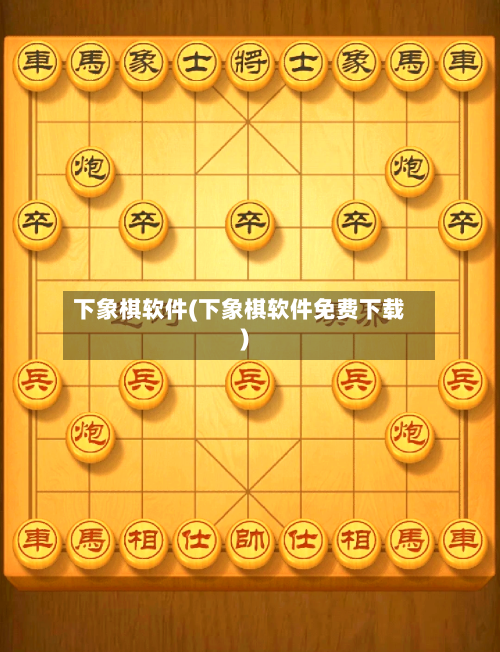 下象棋软件(下象棋软件免费下载)-第1张图片