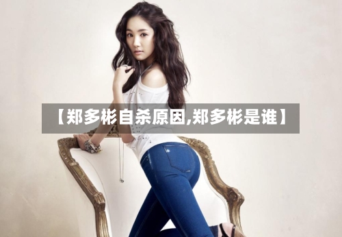 【郑多彬自杀原因,郑多彬是谁】-第2张图片