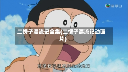 二愣子漂流记全集(二愣子漂流记动画片)-第1张图片