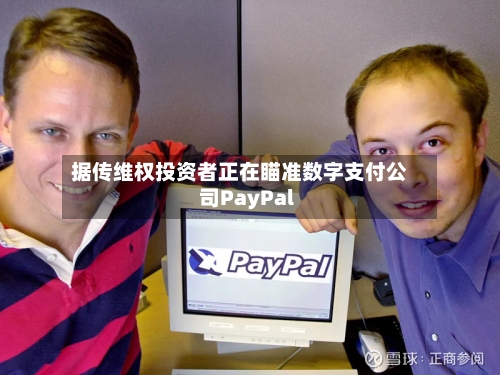 据传维权投资者正在瞄准数字支付公司PayPal-第2张图片