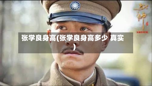 张学良身高(张学良身高多少 真实)-第2张图片