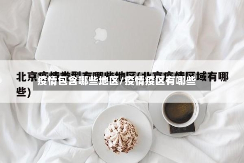 疫情包含哪些地区/疫情疫区有哪些-第3张图片