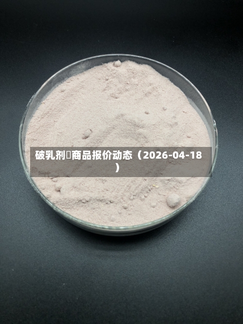 破乳剂	商品报价动态（2026-04-18）-第1张图片