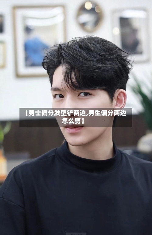 【男士偏分发型铲两边,男生偏分两边怎么剪】-第1张图片