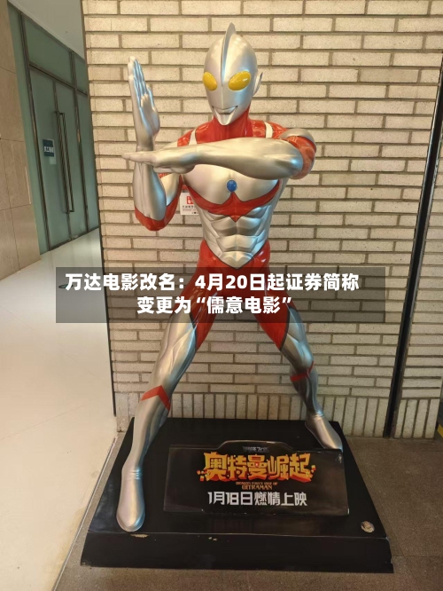 万达电影改名：4月20日起证券简称变更为“儒意电影”-第1张图片