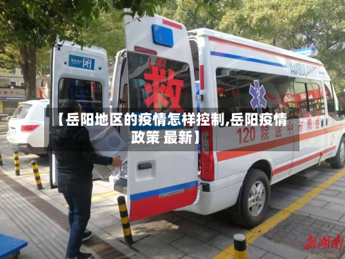 【岳阳地区的疫情怎样控制,岳阳疫情政策 最新】-第2张图片