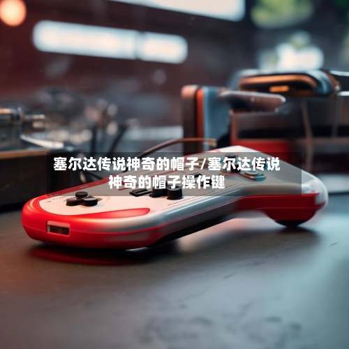 塞尔达传说神奇的帽子/塞尔达传说神奇的帽子操作键-第3张图片