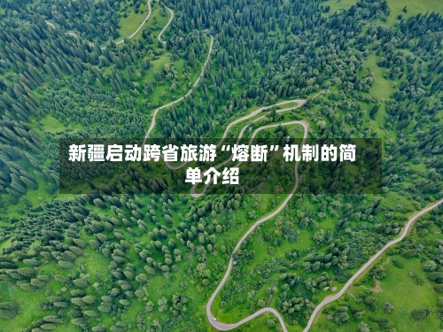 新疆启动跨省旅游“熔断”机制的简单介绍-第1张图片