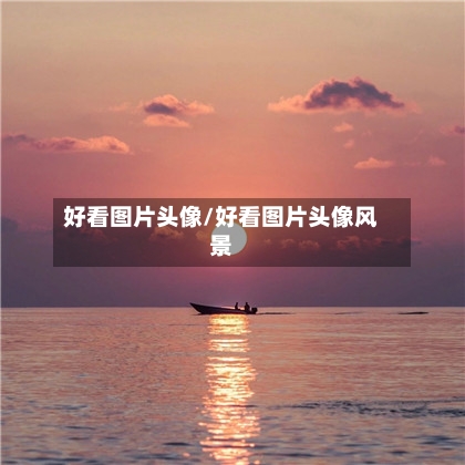 好看图片头像/好看图片头像风景-第1张图片