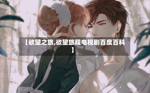 【欲望之旅,欲望旅程电视剧百度百科】-第3张图片