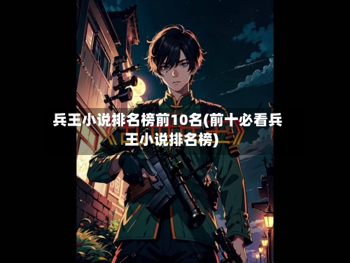 兵王小说排名榜前10名(前十必看兵王小说排名榜)-第2张图片