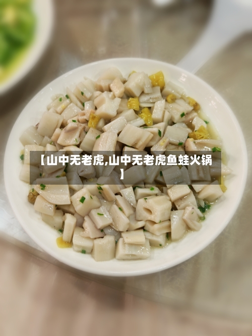 【山中无老虎,山中无老虎鱼蛙火锅】-第3张图片