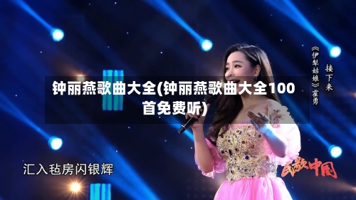 钟丽燕歌曲大全(钟丽燕歌曲大全100首免费听)-第2张图片