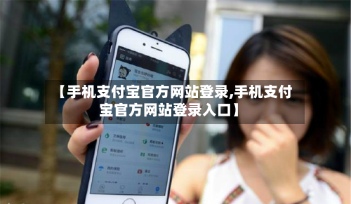 【手机支付宝官方网站登录,手机支付宝官方网站登录入口】-第2张图片
