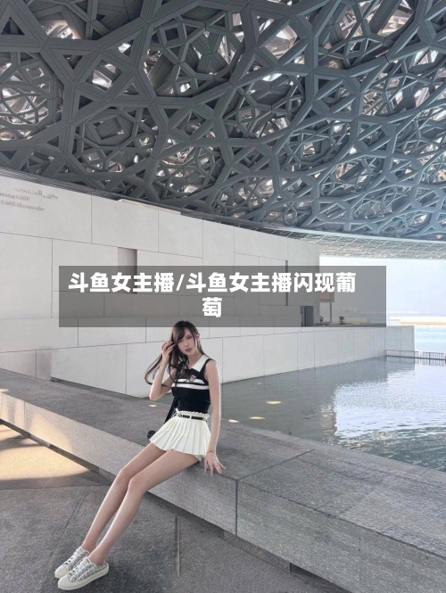 斗鱼女主播/斗鱼女主播闪现葡萄-第1张图片