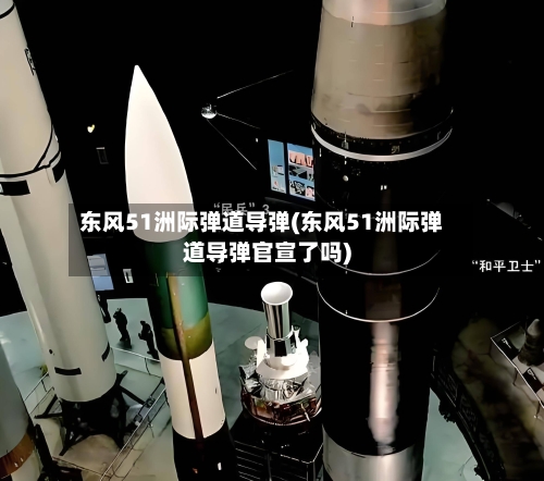 东风51洲际弹道导弹(东风51洲际弹道导弹官宣了吗)-第2张图片