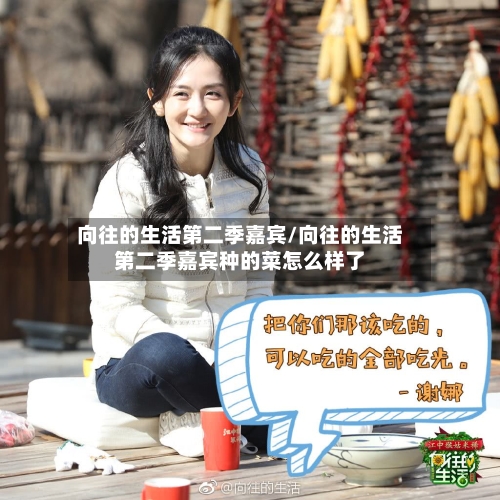 向往的生活第二季嘉宾/向往的生活第二季嘉宾种的菜怎么样了-第1张图片