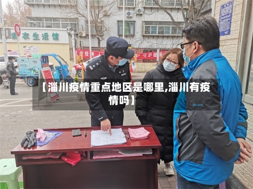 【淄川疫情重点地区是哪里,淄川有疫情吗】-第1张图片