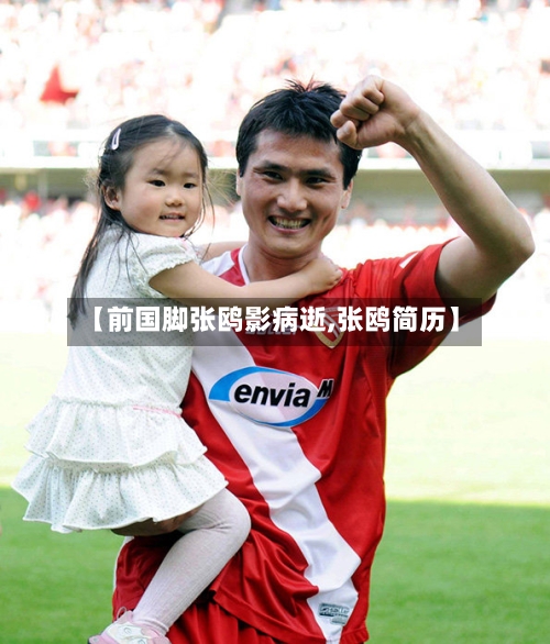 【前国脚张鸥影病逝,张鸥简历】-第2张图片