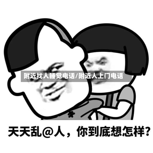 附近找人睡觉电话/附近人上门电话-第1张图片