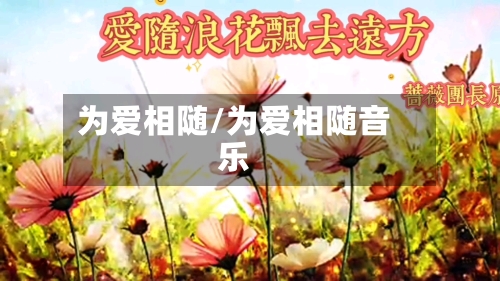 为爱相随/为爱相随音乐-第3张图片