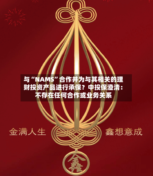 与“NAMS	”合作并为与其相关的理财投资产品进行承保？中投保澄清：不存在任何合作或业务关系-第2张图片