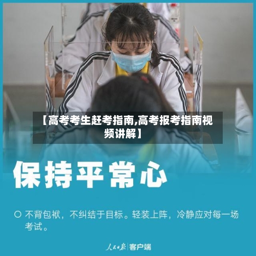 【高考考生赶考指南,高考报考指南视频讲解】-第1张图片