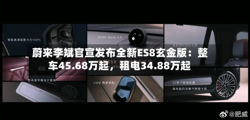 蔚来李斌官宣发布全新ES8玄金版：整车45.68万起，租电34.88万起-第1张图片
