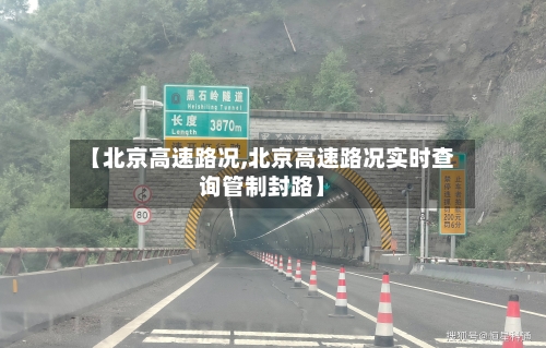 【北京高速路况,北京高速路况实时查询管制封路】-第1张图片