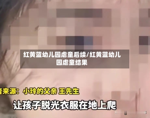 红黄蓝幼儿园虐童后续/红黄蓝幼儿园虐童结果-第1张图片