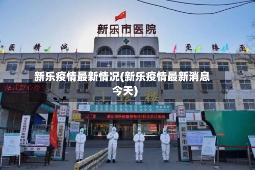 新乐疫情最新情况(新乐疫情最新消息今天)-第3张图片