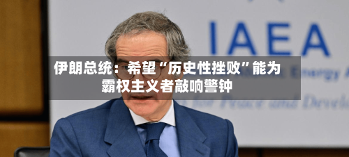 伊朗总统：希望“历史性挫败	”能为霸权主义者敲响警钟-第1张图片