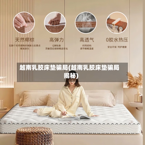 越南乳胶床垫骗局(越南乳胶床垫骗局揭秘)-第2张图片