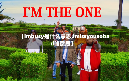 【imbusy是什么意思,imissyousobad啥意思】-第1张图片