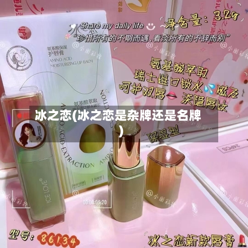 冰之恋(冰之恋是杂牌还是名牌)-第2张图片