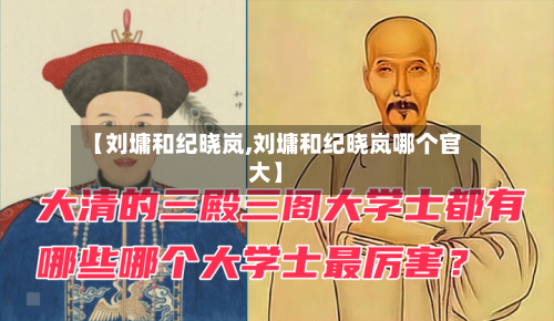 【刘墉和纪晓岚,刘墉和纪晓岚哪个官大】-第1张图片