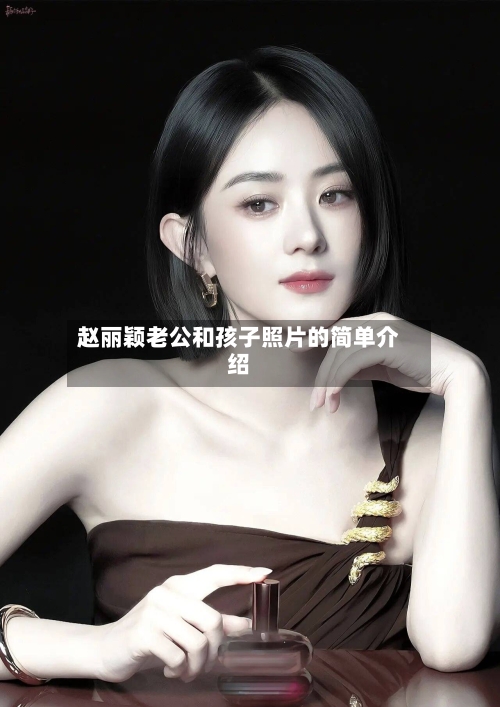 赵丽颖老公和孩子照片的简单介绍-第3张图片