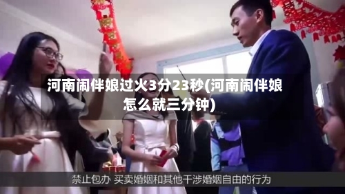 河南闹伴娘过火3分23秒(河南闹伴娘怎么就三分钟)-第1张图片